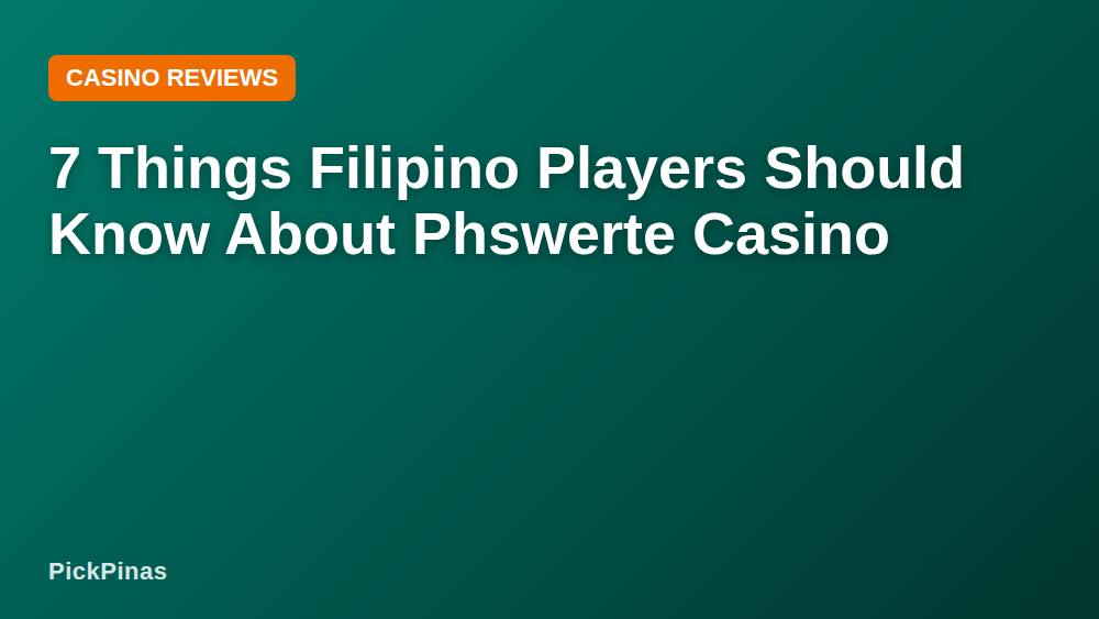 7 Things Filipino Players Should Know About Phswerte Casino