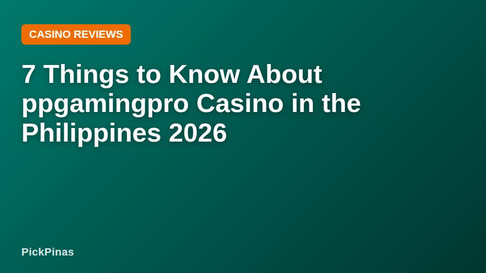 7 Things to Know About ppgamingpro Casino in the Philippines 2026