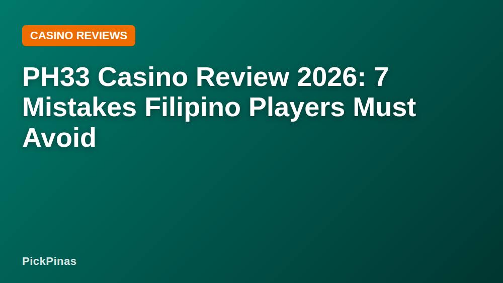 PH33 Casino Review 2026: 7 Mistakes Filipino Players Must Avoid